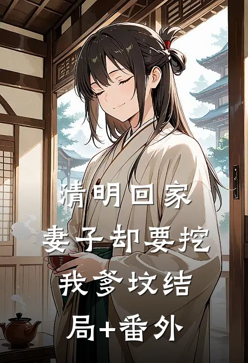 清明回家，妻子却要挖我爹坟结局+番外