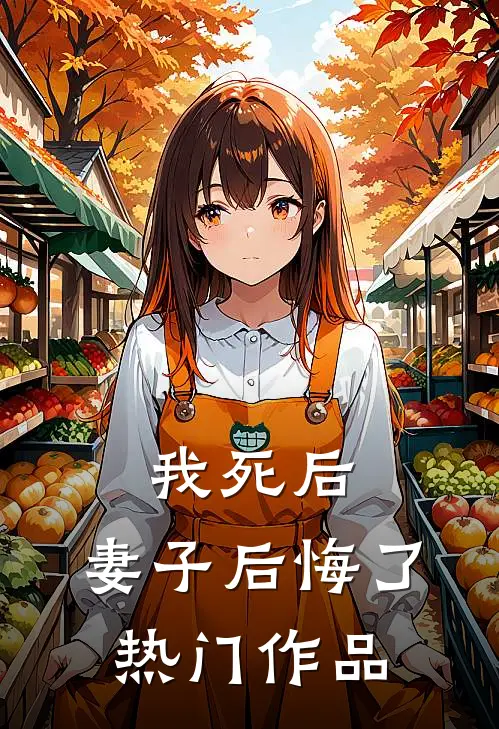 我死后，妻子后悔了热门作品