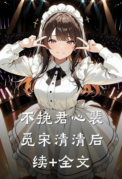 不挽君心裴觅宋清清后续+全文