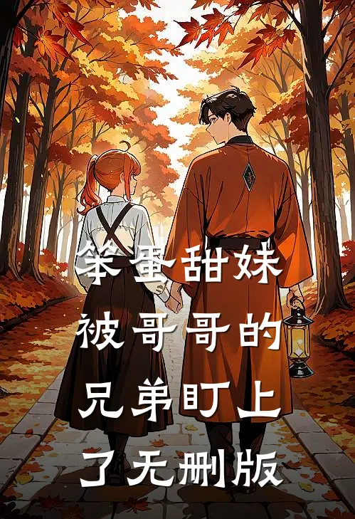 笨蛋甜妹被哥哥的兄弟盯上了无删版
