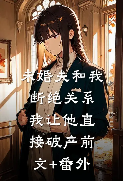 未婚夫和我断绝关系，我让他直接破产前文+番外