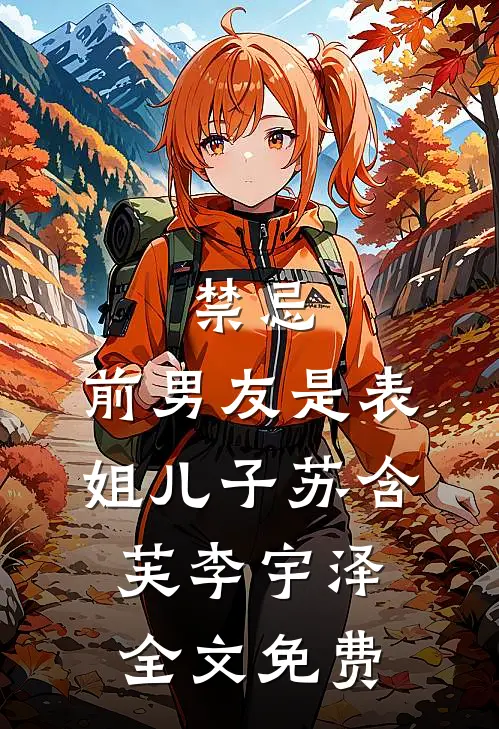 禁忌:前男友是表姐儿子苏含芙李宇泽全文免费