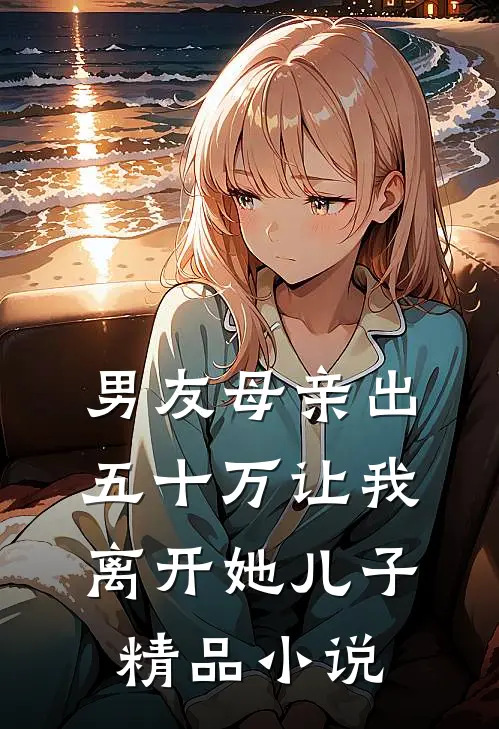 男友母亲出五十万让我离开她儿子精品小说