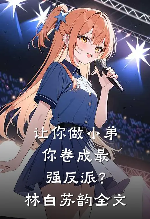 让你做小弟，你卷成最强反派？林白苏韵全文