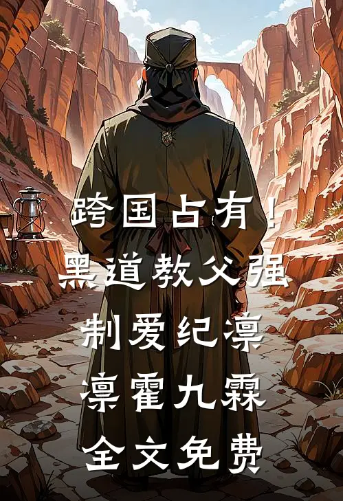 跨国占有！黑道教父强制爱纪凛凛霍九霖全文免费