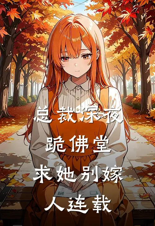 总裁深夜跪佛堂：求她别嫁人连载