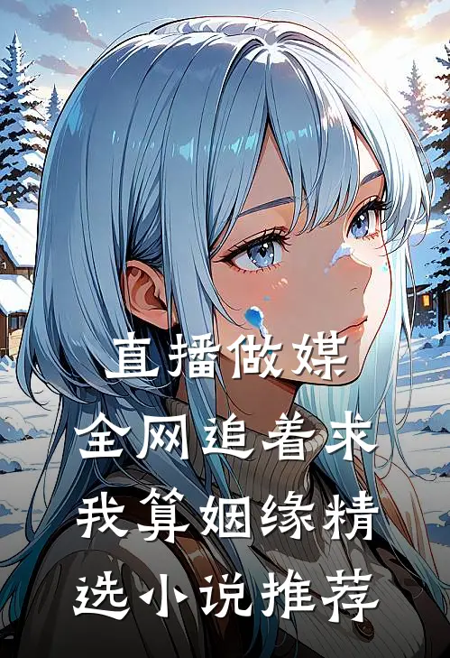 直播做媒：全网追着求我算姻缘精选小说推荐