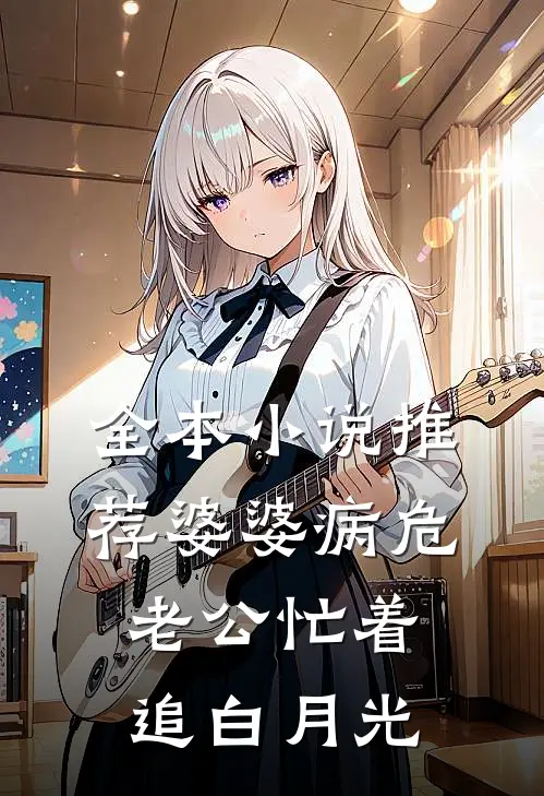 全本小说推荐婆婆病危，老公忙着追白月光
