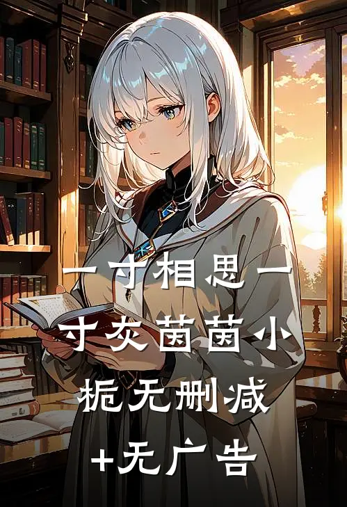 一寸相思一寸灰茵茵小栀无删减+无广告