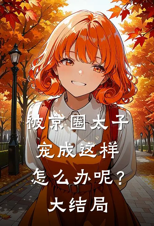 被京圈太子宠成这样，怎么办呢？大结局