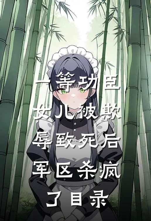 一等功臣女儿被欺辱致死后，军区杀疯了目录