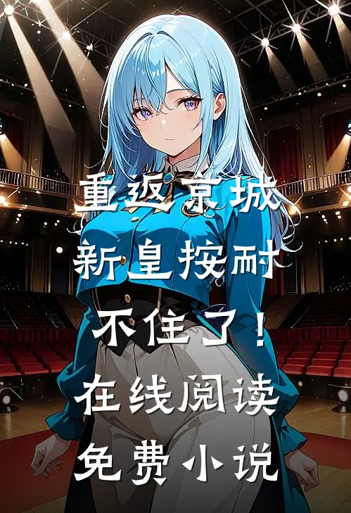 重返京城，新皇按耐不住了！在线阅读免费小说