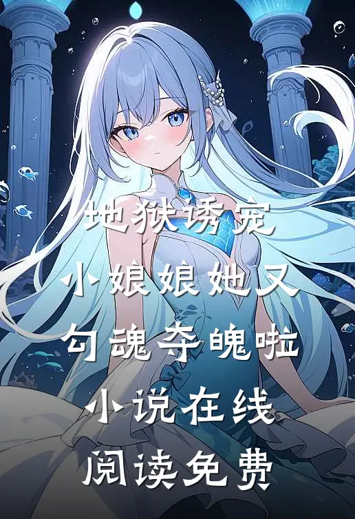 地狱诱宠，小娘娘她又勾魂夺魄啦小说在线阅读免费