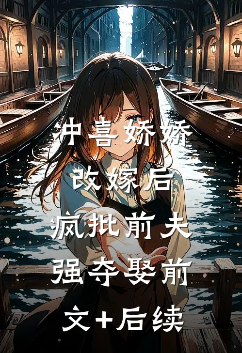 冲喜娇娇改嫁后，疯批前夫强夺娶前文+后续
