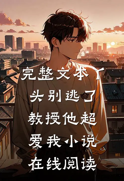 完整文本丫头别逃了教授他超爱我小说在线阅读