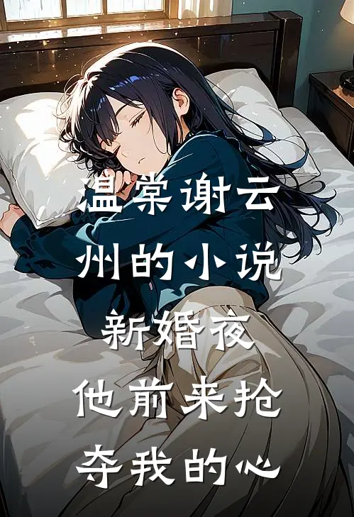 温棠谢云州的小说新婚夜，他前来抢夺我的心
