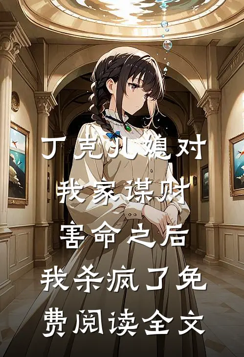 丁克儿媳对我家谋财害命之后，我杀疯了免费阅读全文