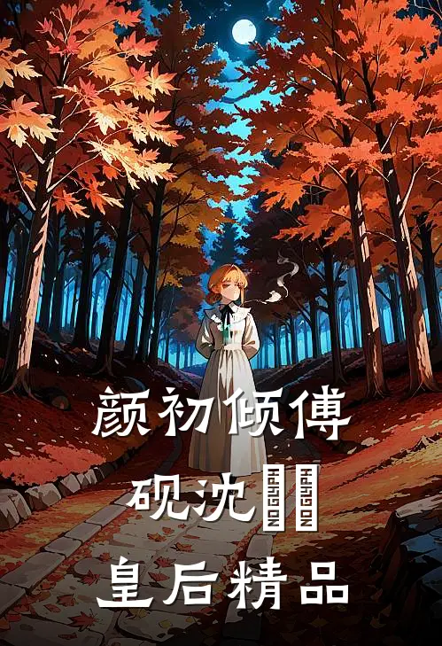 颜初倾傅砚沈芃芃皇后精品