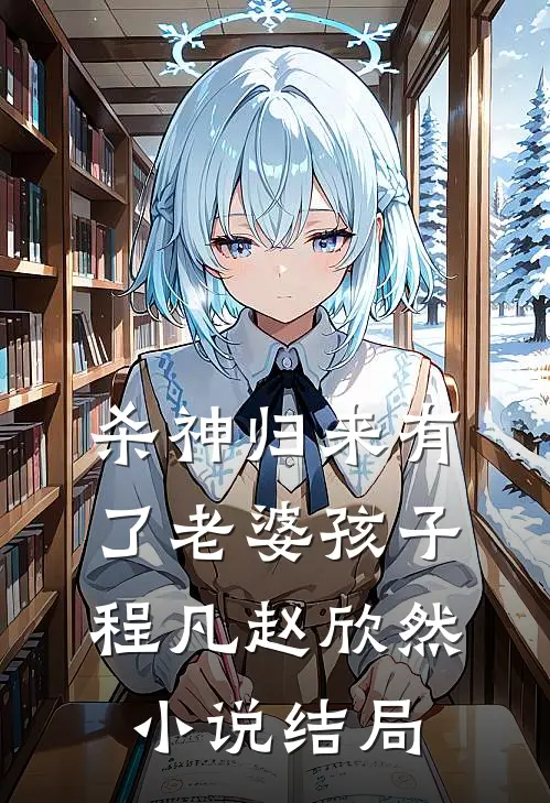 杀神归来有了老婆孩子程凡赵欣然小说结局