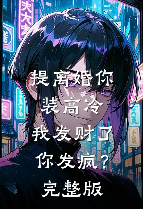 提离婚你装高冷，我发财了你发疯？完整版