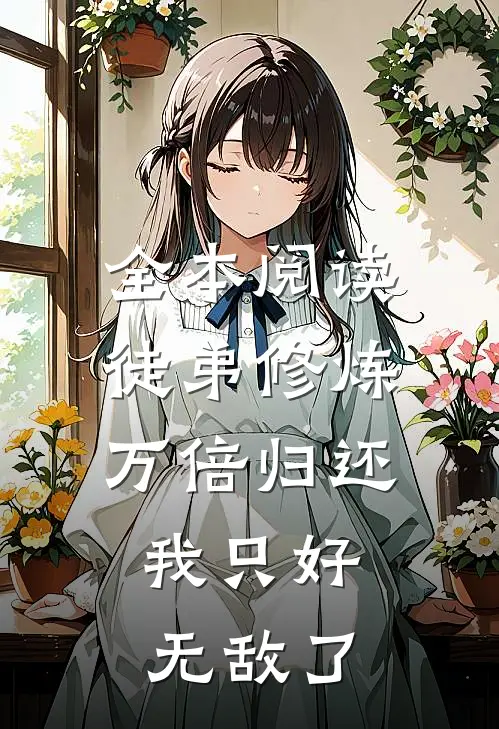 全本阅读徒弟修炼万倍归还，我只好无敌了