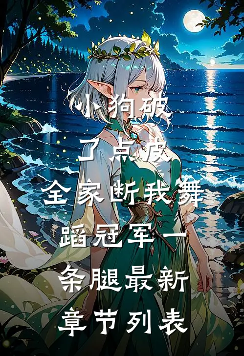 小狗破了点皮，全家断我舞蹈冠军一条腿最新章节列表
