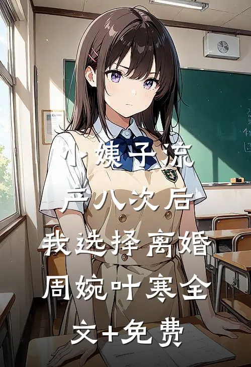 小姨子流产八次后，我选择离婚周婉叶寒全文+免费