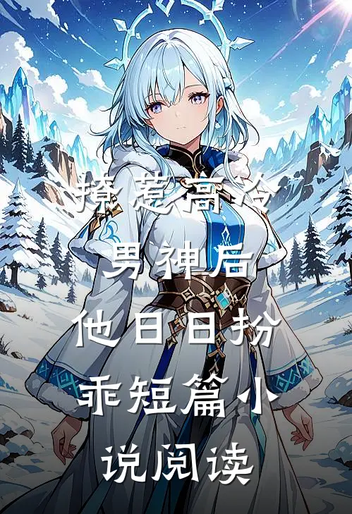 撩惹高冷男神后，他日日扮乖短篇小说阅读