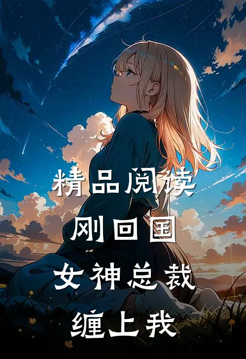 精品阅读刚回国，女神总裁缠上我
