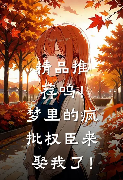 精品推荐呜！梦里的疯批权臣来娶我了！