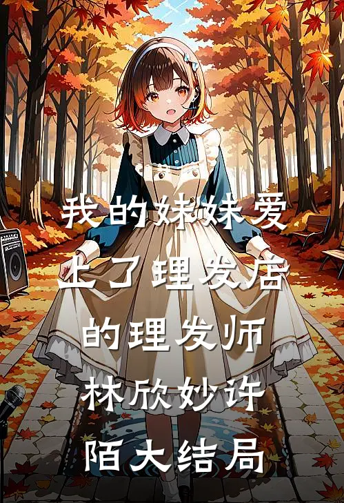 我的妹妹爱上了理发店的理发师林欣妙许陌大结局