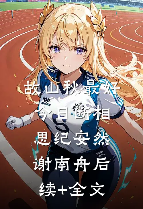 故山秋最好，今日断相思纪安然谢南舟后续+全文