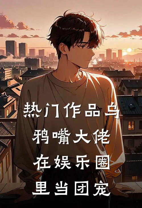 热门作品乌鸦嘴大佬在娱乐圈里当团宠