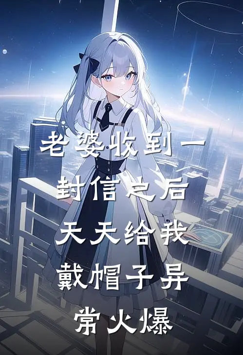 老婆收到一封信之后，天天给我戴帽子异常火爆