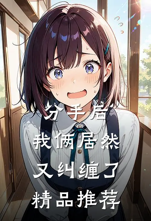分手后，我俩居然又纠缠了精品推荐