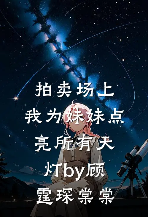 拍卖场上，我为妹妹点亮所有天灯by顾霆琛棠棠