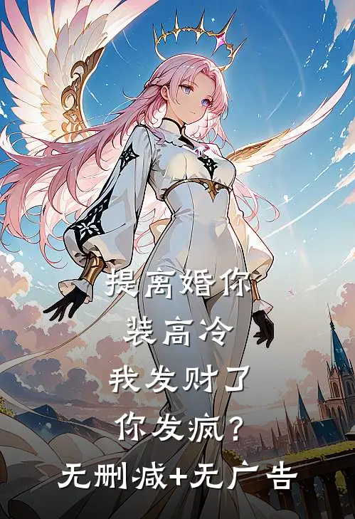 提离婚你装高冷，我发财了你发疯？无删减+无广告