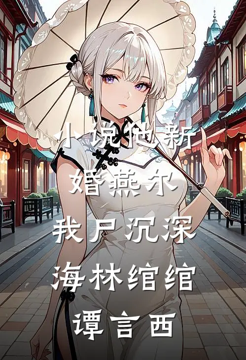 小说他新婚燕尔，我尸沉深海(林绾绾谭言西)