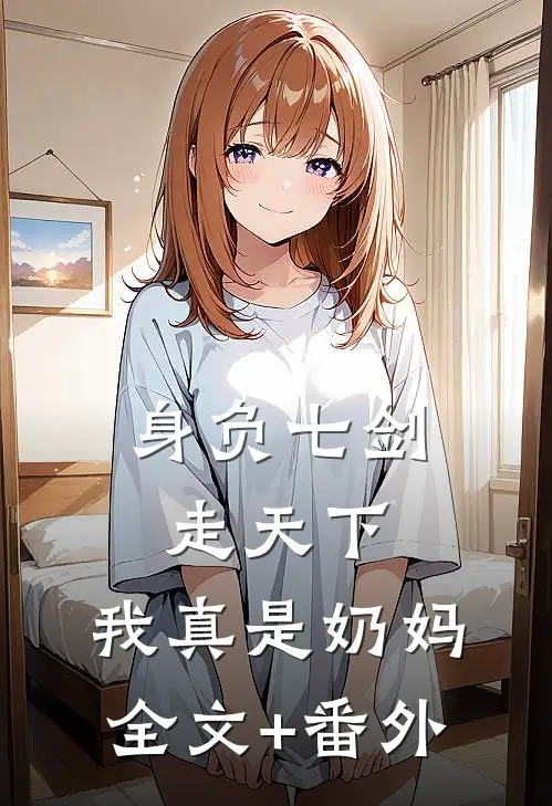 身负七剑走天下：我真是奶妈全文+番外