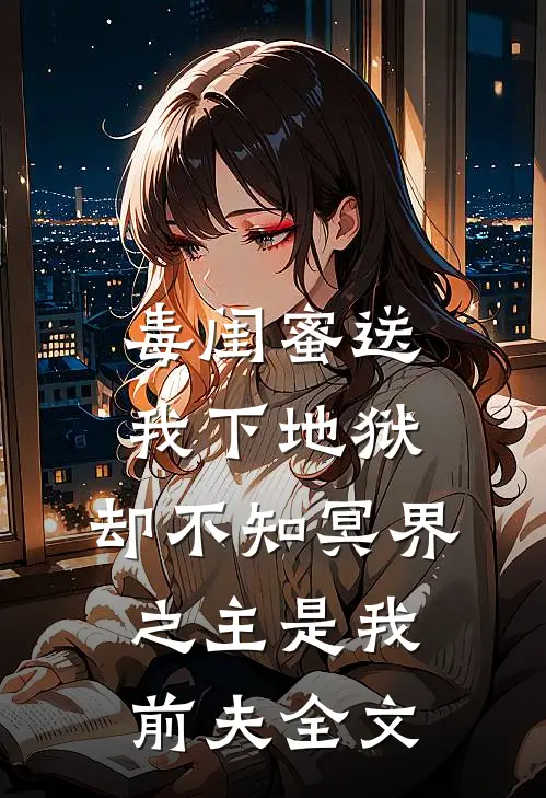 毒闺蜜送我下地狱，却不知冥界之主是我前夫全文