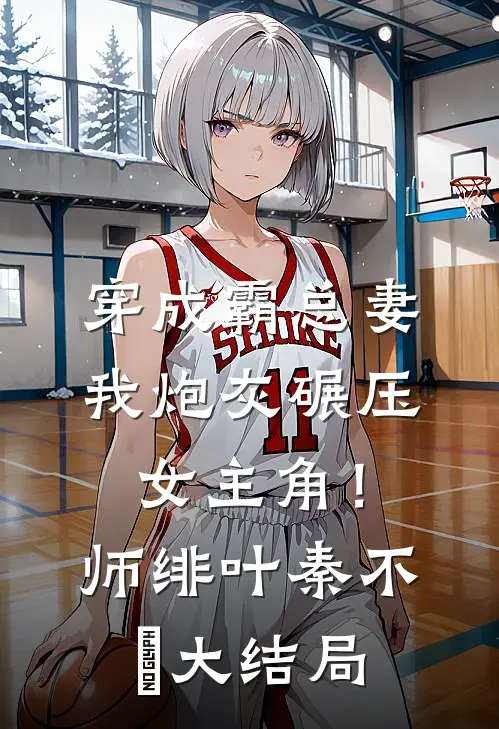 穿成霸总妻，我炮灰碾压女主角！师绯叶秦不俍大结局