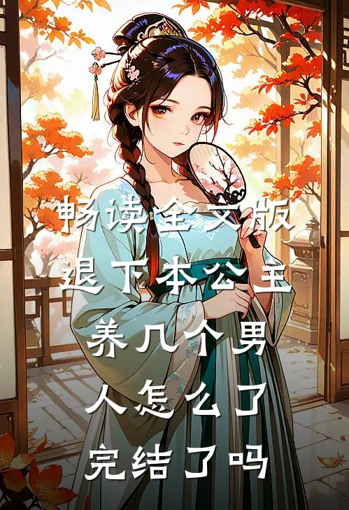 畅读全文版退下本公主养几个男人怎么了完结了吗