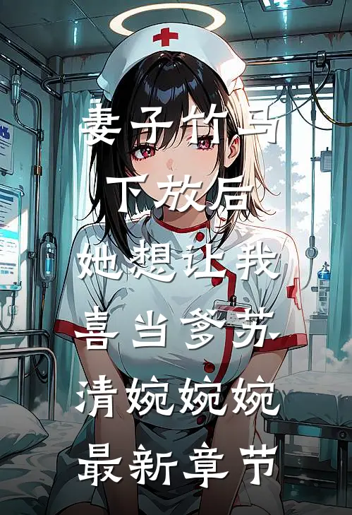 妻子竹马下放后，她想让我喜当爹苏清婉婉婉最新章节