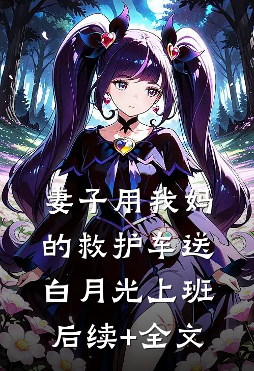 妻子用我妈的救护车送白月光上班后续+全文