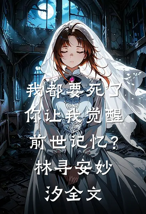 我都要死了，你让我觉醒前世记忆？林寻安妙汐全文