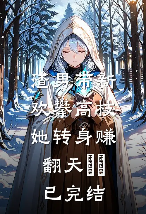 渣男带新欢攀高枝，她转身赚翻天​​已完结