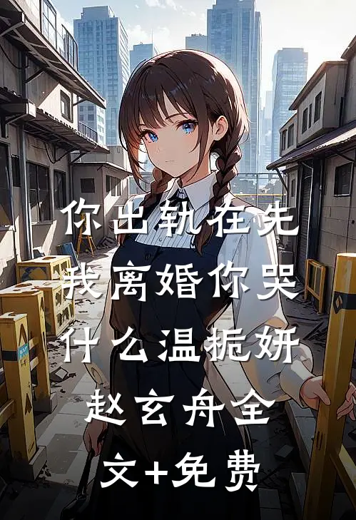 你出轨在先，我离婚你哭什么温栀妍赵玄舟全文+免费