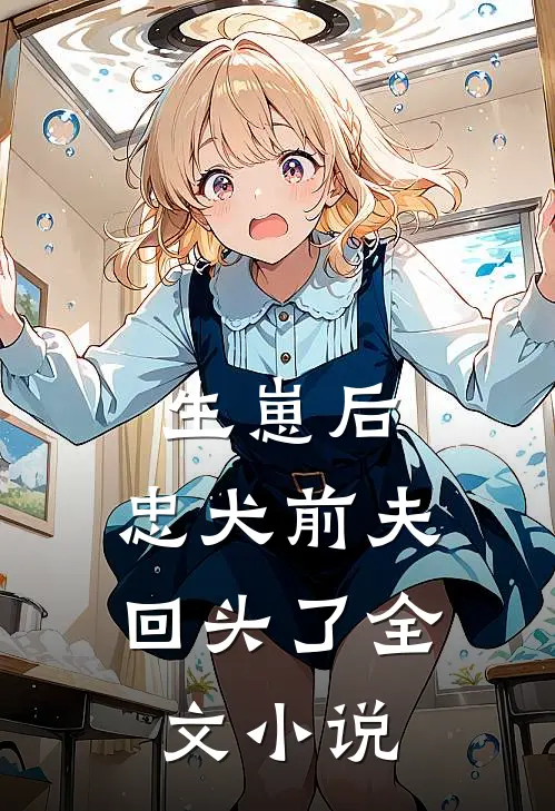 生崽后，忠犬前夫回头了全文小说