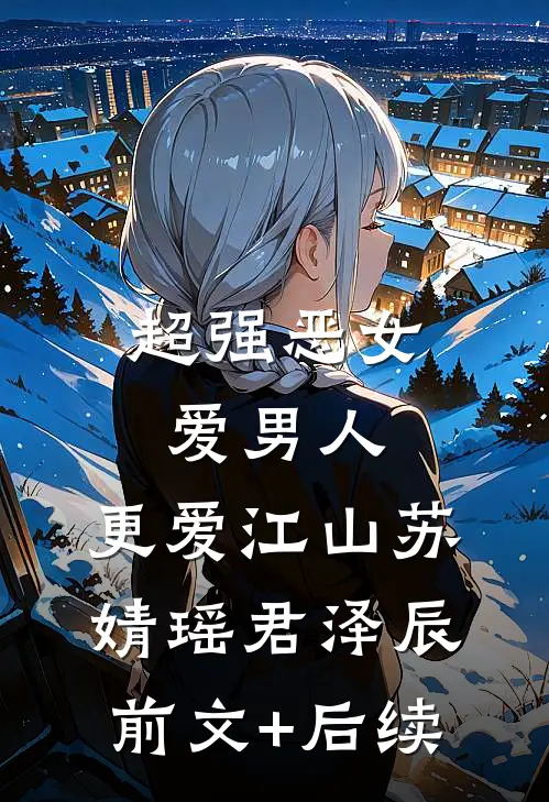 超强恶女：爱男人，更爱江山苏婧瑶君泽辰前文+后续