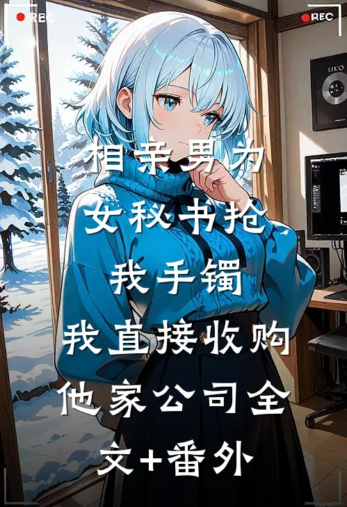 相亲男为女秘书抢我手镯，我直接收购他家公司全文+番外